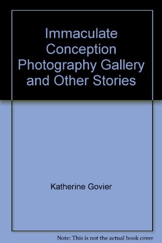Immaculate Conception Photography Gallery, The - and Other Stories (9780316319140) by Govier, Katherine