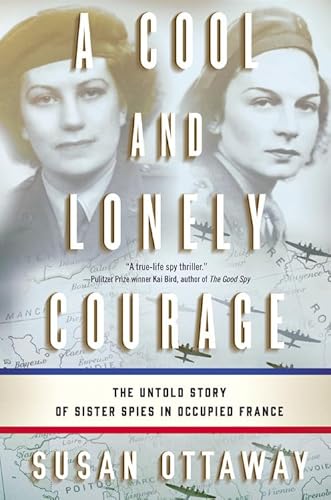 Imagen de archivo de A Cool and Lonely Courage: The Untold Story of Sister Spies in Occupied France a la venta por SecondSale