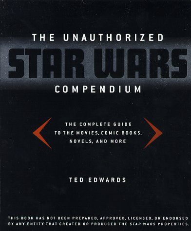 Stock image for The Unauthorized Star Wars Compendium : The Complete Guide to the Movies, Comic Books, Novels and More for sale by Better World Books