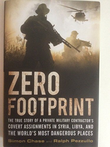 9780316342247: Zero Footprint: The True Story of a Private Military Contractor's Covert Assignments in Syria, Libya, and the World's Most Dangerous Places