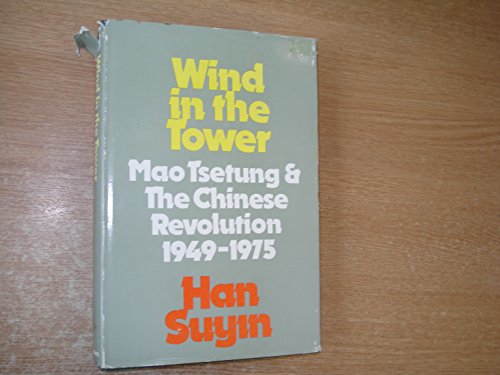 Wind in the tower: Mao Tsetung and the Chinese revolution, 1949-1975 (9780316342889) by Han, Suyin