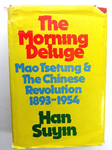 The Morning Deluge: Mao Tsetung and the Chinese Revolution 1893-1954