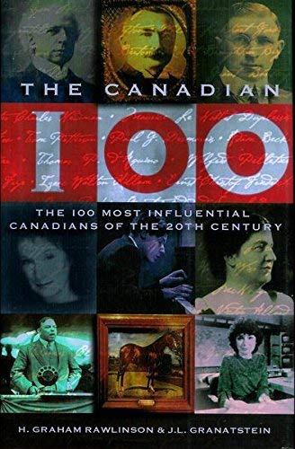The Canadian 100 : 100 Most Influential Canadians of the 20th Century - H. Graham Rawlinson; Jack L. Granatstein