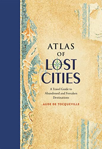 Beispielbild fr Atlas of Lost Cities : A Travel Guide to Abandoned and Forsaken Destinations zum Verkauf von Better World Books