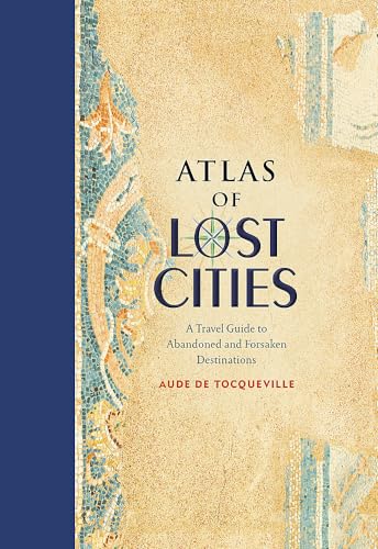 9780316352024: Atlas of Lost Cities: A Travel Guide to Abandoned and Forsaken Destinations [Lingua Inglese]