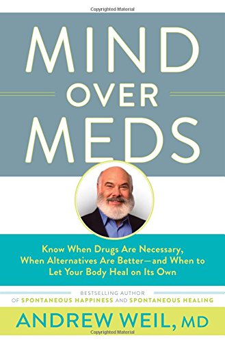 9780316352970: Mind Over Meds: Know When Drugs Are Necessary, When Alternatives Are Better - and When to Let Your Body Heal on Its Own