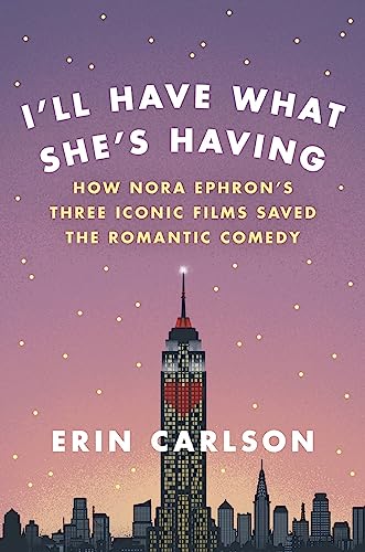 Stock image for I'll Have What She's Having: How Nora Ephron's Three Iconic Films Saved the Romantic Comedy for sale by Dream Books Co.