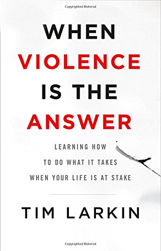 

When Violence Is the Answer : Learning How to Do What It Takes When Your Life Is at Stake