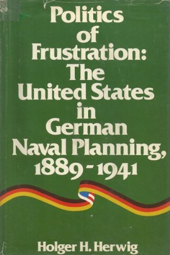 9780316358903: Politics of frustration: The United States in German naval planning, 1889-1941