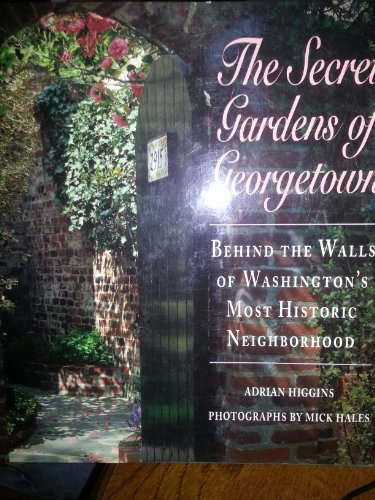 Beispielbild fr The Secret Gardens of Georgetown: Behind the Walls of Washington's Most Historic Neighborhood. zum Verkauf von ACADEMIA Antiquariat an der Universitt