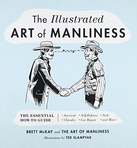 Stock image for The Illustrated Art of Manliness: The Essential How-To Guide: Survival, Chivalry, Self-Defense, Style, Car Repair, And More! for sale by Goodwill of Colorado