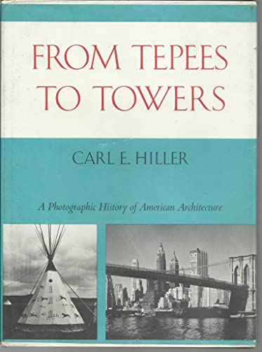 Stock image for From Teepees to Towers: A Photographic History of American Architecture for sale by Amazing Books Pittsburgh