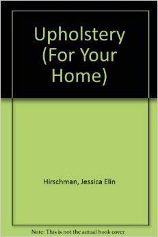 For Your Home: Upholstery (9780316364782) by Jessica Elin Hirschman