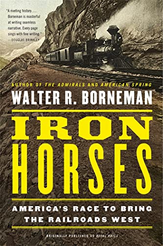 Iron Horses: America's Race to Bring The Railroads West