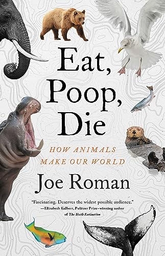 Beispielbild fr Eat, Poop, Die: How Animals Make Our World zum Verkauf von Open Books West Loop