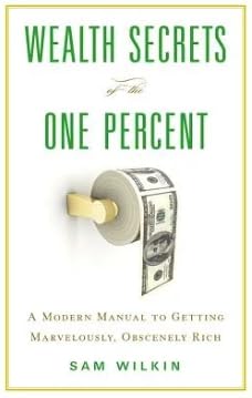 9780316378932: Wealth Secrets of the One Percent: A Modern Manual to Getting Marvelously, Obscenely Rich