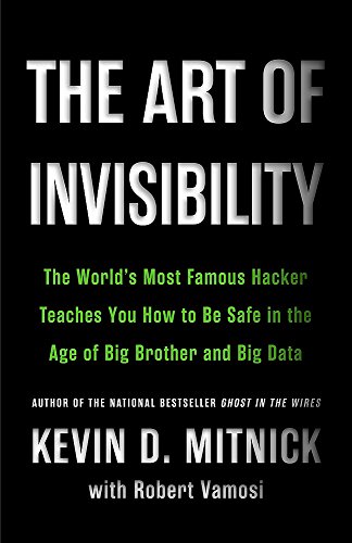 Imagen de archivo de The Art of Invisibility: The Worlds Most Famous Hacker Teaches You How to Be Safe in the Age of Big Brother and Big Data a la venta por Goodwill Books