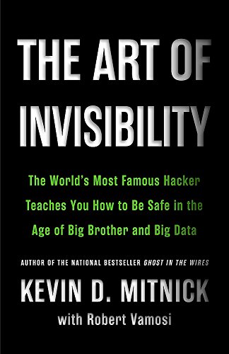 Stock image for The Art of Invisibility: The Worlds Most Famous Hacker Teaches You How to Be Safe in the Age of Big Brother and Big Data for sale by Goodwill Books
