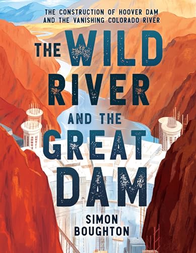 Stock image for The Wild River and the Great Dam: The Construction of Hoover Dam and the Vanishing Colorado River for sale by ThriftBooks-Dallas