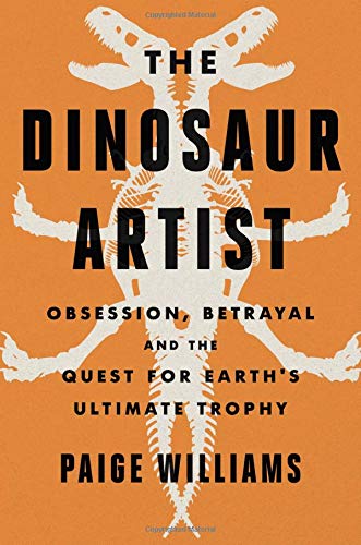 Stock image for The Dinosaur Artist: Obsession, Betrayal, and the Quest for Earth's Ultimate Trophy for sale by The Book Lovers