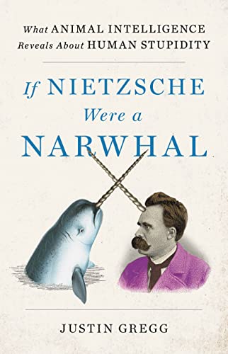 Imagen de archivo de If Nietzsche Were a Narwhal: What Animal Intelligence Reveals About Human Stupidity a la venta por The Maryland Book Bank