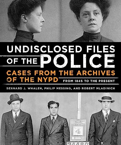 Undisclosed Files of the Police: Cases from the Archives of the NYPD from 1831 to the Present - Whalen, Bernard/ Messing, Philip/ Mladinich, Robert