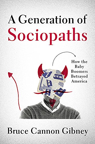 Beispielbild fr A Generation of Sociopaths : How the Baby Boomers Betrayed America zum Verkauf von Better World Books