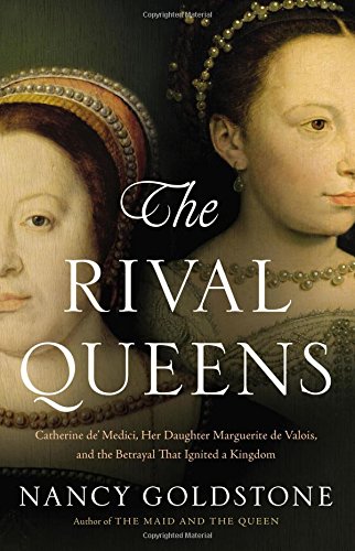 Stock image for The Rival Queens: Catherine de' Medici, Her Daughter Marguerite de Valois, and the Betrayal that Ignited a Kingdom for sale by ZBK Books