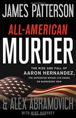 Beispielbild fr All-American Murder: The Rise and Fall of Aaron Hernandez, the Superstar Whose Life Ended on Murderers' Row (James Patterson True Crime, 1) zum Verkauf von Your Online Bookstore