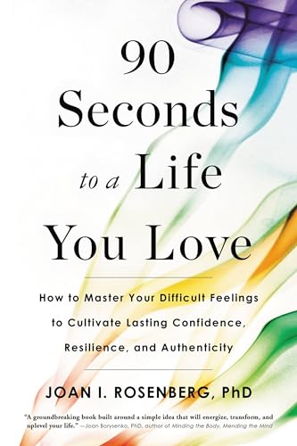 Stock image for 90 Seconds to a Life You Love: How to Master Your Difficult Feelings to Cultivate Lasting Confidence, Resilience, and Authenticity for sale by SecondSale