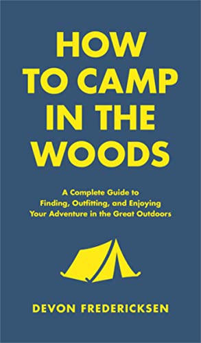 Stock image for How to Camp in the Woods: A Complete Guide to Finding, Outfitting, and Enjoying Your Adventure in the Great Outdoors for sale by WorldofBooks