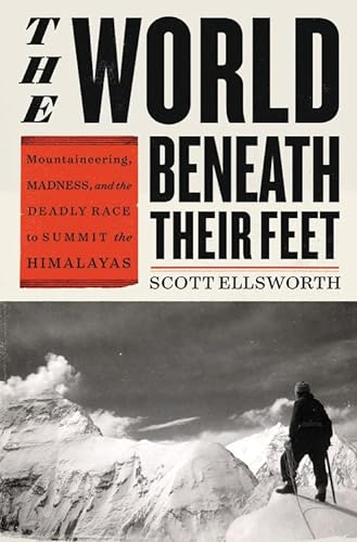 Stock image for The World Beneath Their Feet: Mountaineering, Madness, and the Deadly Race to Summit the Himalayas for sale by Goodwill of Colorado