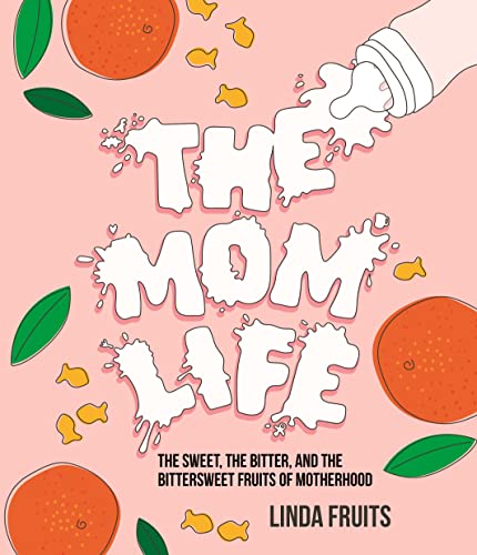 Stock image for The Mom Life: The Sweet, the Bitter, and the Bittersweet Fruits of Motherhood for sale by BooksRun