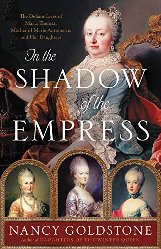 Beispielbild fr In the Shadow of the Empress: The Defiant Lives of Maria Theresa, Mother of Marie Antoinette, and Her Daughters zum Verkauf von BooksRun