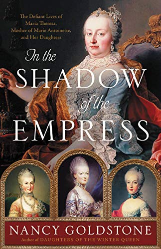 Imagen de archivo de In the Shadow of the Empress: The Defiant Lives of Maria Theresa, Mother of Marie Antoinette, and Her Daughters a la venta por Red's Corner LLC