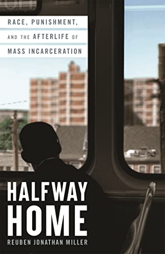 Stock image for Halfway Home: Race, Punishment, and the Afterlife of Mass Incarceration for sale by Reliant Bookstore