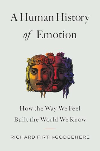 Stock image for A Human History of Emotion: How the Way We Feel Built the World We Know for sale by HPB Inc.
