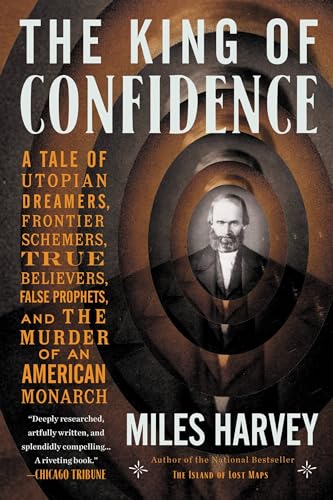Stock image for The King of Confidence : A Tale of Utopian Dreamers, Frontier Schemers, True Believers, False Prophets, and the Murder of an American Monarch for sale by Better World Books