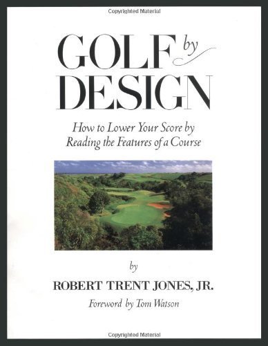 Golf by Design; How to Lower your Score by Reading the Features of a Course.