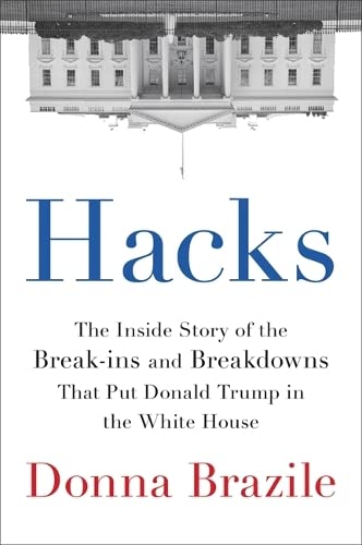 9780316478519: Hacks: The Inside Story of the Break-ins and Breakdowns That Put Donald Trump in the White House