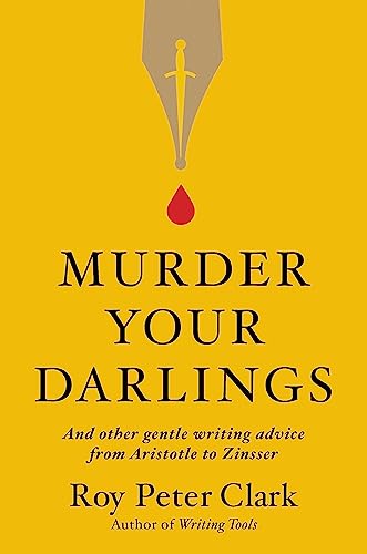 Imagen de archivo de Murder Your Darlings : And Other Gentle Writing Advice from Aristotle to Zinsser a la venta por Better World Books