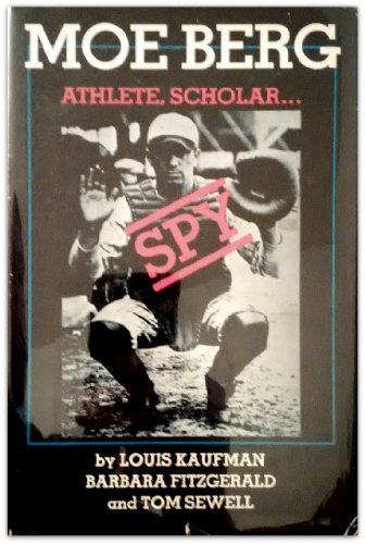 Moe Berg Athlete, Scholar, Spy - Kaufman, Louis; Fitzgerald, Barbara; Sewell, Tom