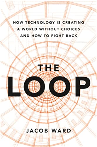 Beispielbild fr The Loop : How Technology Is Creating a World Without Choices and How to Fight Back zum Verkauf von Better World Books