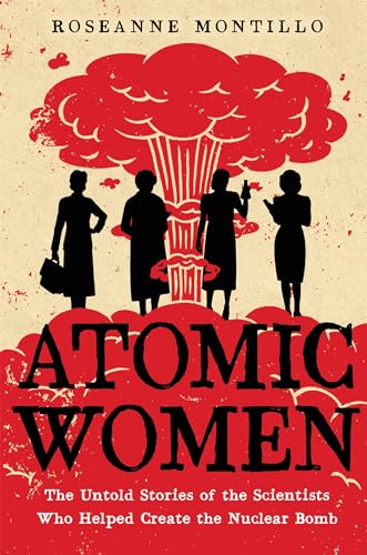 Stock image for Atomic Women: The Untold Stories of the Scientists Who Helped Create the Nuclear Bomb for sale by -OnTimeBooks-