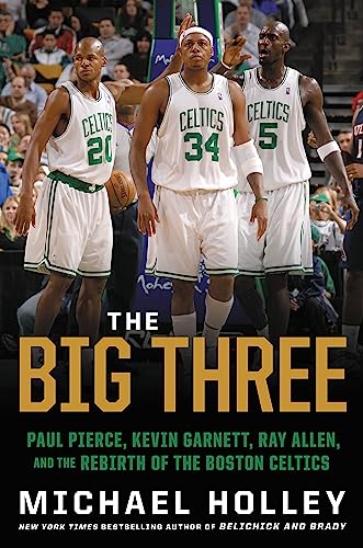 Imagen de archivo de The Big Three: Paul Pierce, Kevin Garnett, Ray Allen, and the Rebirth of the Boston Celtics a la venta por More Than Words