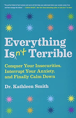 Beispielbild fr Everything Isn't Terrible: Conquer Your Insecurities, Interrupt Your Anxiety, and Finally Calm Down zum Verkauf von BooksRun