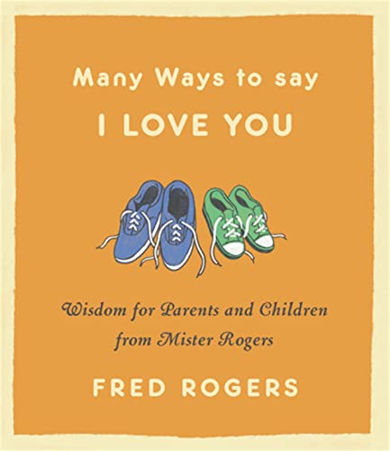 Stock image for Many Ways to Say I Love You: Wisdom for Parents and Children from Mister Rogers for sale by Dream Books Co.