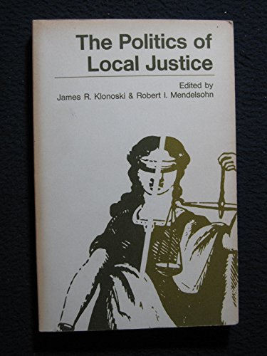 9780316498753: The Politics of Local Justice [Taschenbuch] by James R. Klonoski and Robert I...