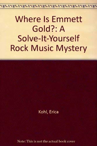 Where Is Emmett Gold?: A Solve-It-Yourself Rock Music Mystery (9780316501347) by Kohl, Erica; Kohl, Herbert R.