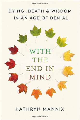 9780316504485: With the End in Mind: Dying, Death, and Wisdom in an Age of Denial